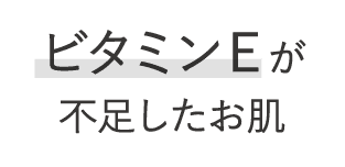 ビタミンEが不足したお肌