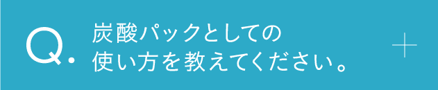 炭酸パックとしての使い方を教えてください。