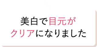 美白で目元がクリアになりました