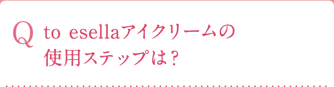 to ESELLAアイクリームの使用ステップは？