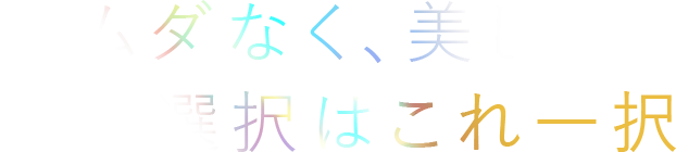 ムダなく、美しく 賢い選択はこれ一択