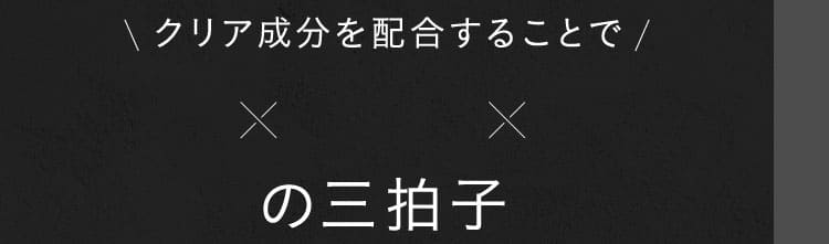 クリア成分を配合することで三拍子